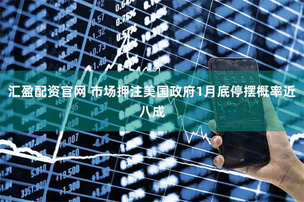 汇盈配资官网 市场押注美国政府1月底停摆概率近八成